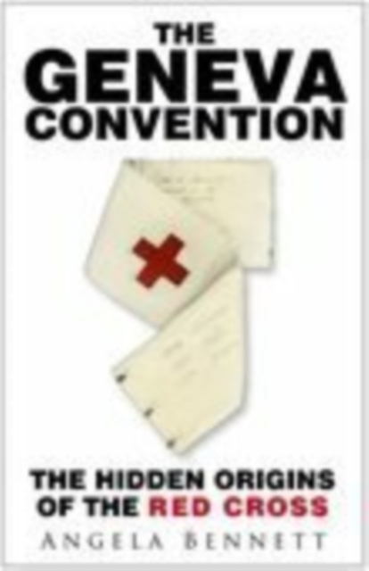 The Geneva Convention : The Hidden Origins of the Red Cross, Paperback / softback Book