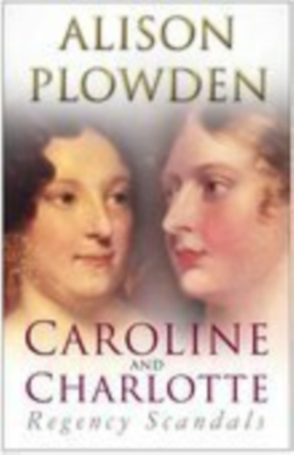 Caroline and Charlotte : Regency Scandals, Paperback / softback Book