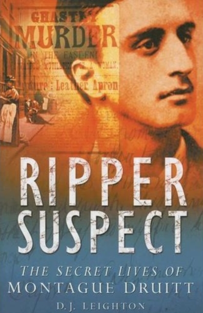 Ripper Suspect : The Secret Lives of Montague Druitt, Hardback Book