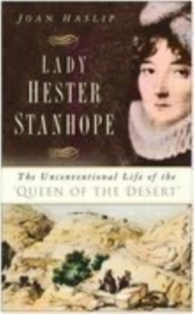 Lady Hester Stanhope : The Unconventional Life of the 'Queen of the Desert', Paperback / softback Book
