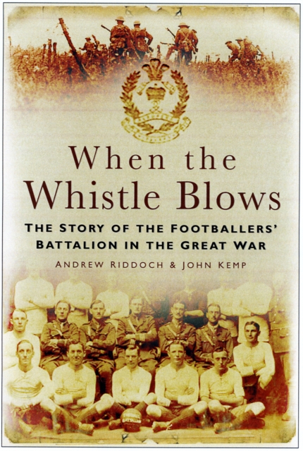 When the Whistle Blows : The Story of the Footbaler's Battalion in the Great War, Paperback / softback Book