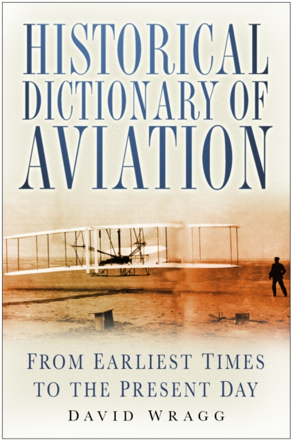 Historical Dictionary of Aviation : From Earliest Times to the Present Day, Hardback Book