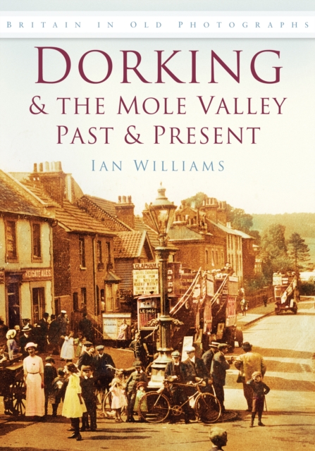 Dorking and the Mole Valley Past and Present : Britain in Old Photographs, Paperback / softback Book