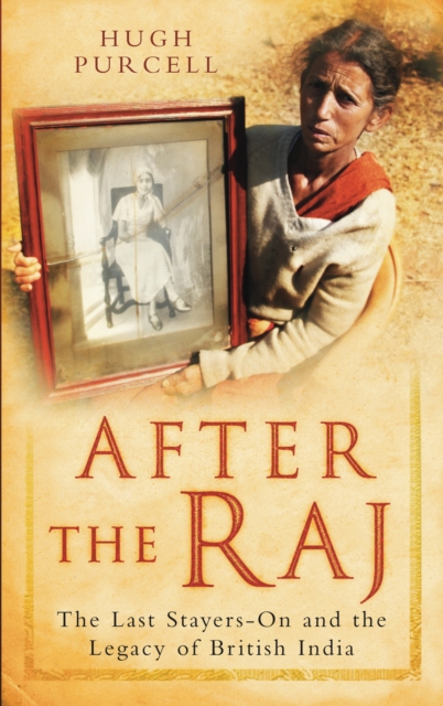 After the Raj : The Last Stayers-On and the Legacy of British India, Paperback / softback Book