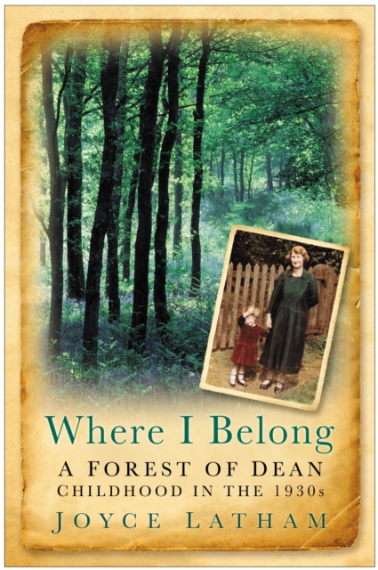 Where I Belong : A Forest of Dean Childhood in the 1930s, Paperback / softback Book