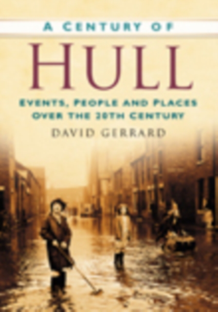 A Century of Hull : Events, People and Places Over the 20th Century, Paperback / softback Book