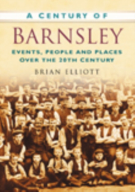 A Century of Barnsley : Events, People and Places Over the 20th Century, Paperback / softback Book