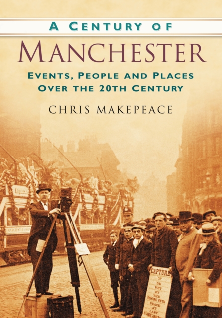 A Century of Manchester : Events, People and Places Over the 20th Century, Paperback / softback Book