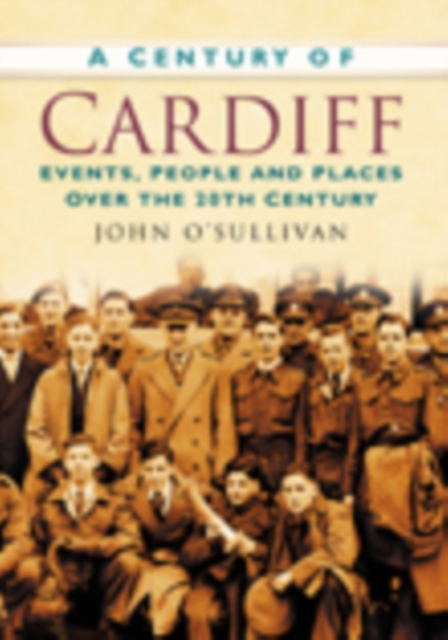 A Century of Cardiff : Events, People and Places Over the 20th Century, Paperback / softback Book