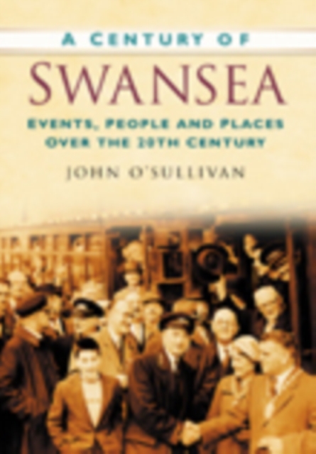 A Century of Swansea : Events, People and Places Over the 20th Century, Paperback / softback Book