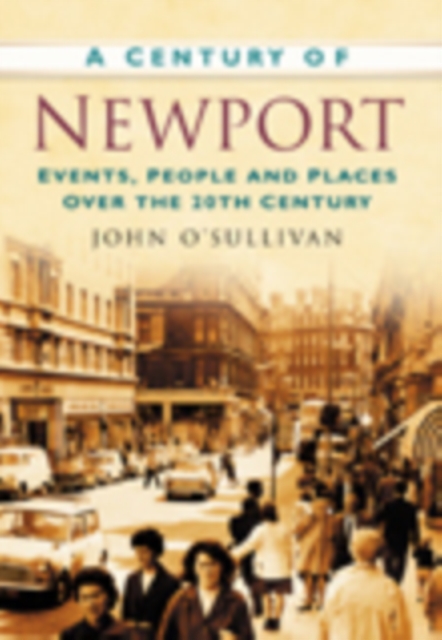 A Century of Newport : Events, People & Place over the 20th Century, Paperback / softback Book