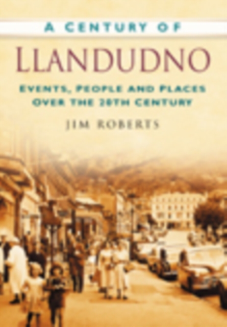A Century of Llandudno : Events, People and Places Over the 20th Century, Paperback / softback Book
