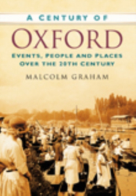 A Century of Oxford : Events, People and Places Over the 20th Century, Paperback / softback Book