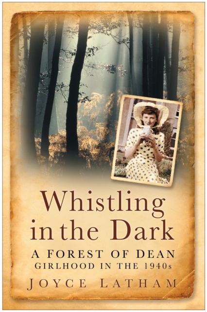 Whistling in the Dark : A Forest of Dean Girlhood in the 1940s, Paperback / softback Book