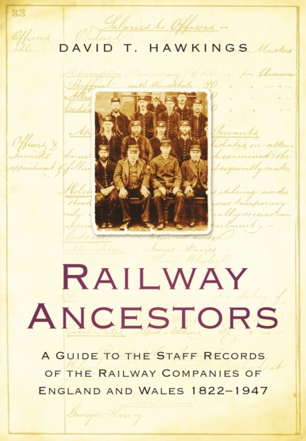 Railway Ancestors : A Guide to the Staff Records of the Railway Companies of England and Wales 1822-1947, Paperback / softback Book