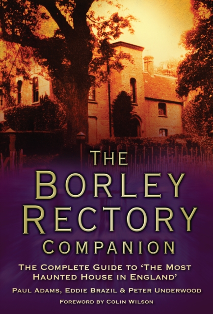 The Borley Rectory Companion : The Complete Guide to the Most Haunted House in England, Hardback Book