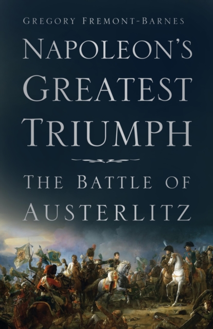 Napoleon's Greatest Triumph : The Battle of Austerlitz, EPUB eBook