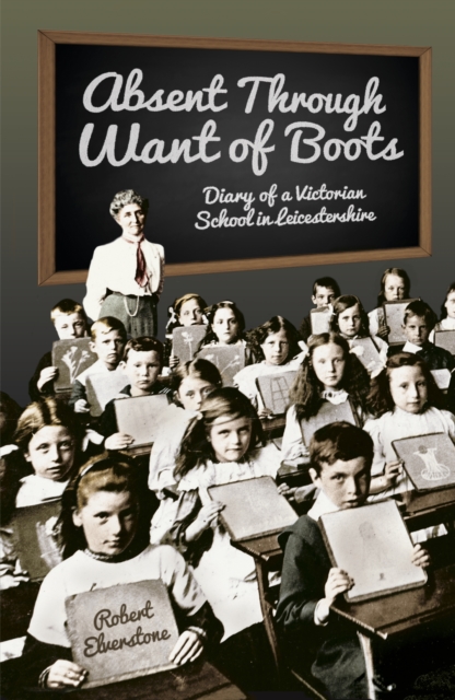 Absent Through Want of Boots : Diary of a Victorian School in Leicestershire, Paperback / softback Book