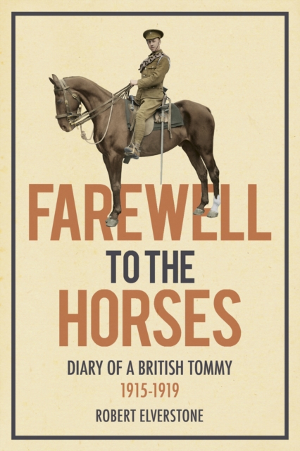 Farewell to the Horses : Diary of a British Tommy 1915-1919, Paperback / softback Book