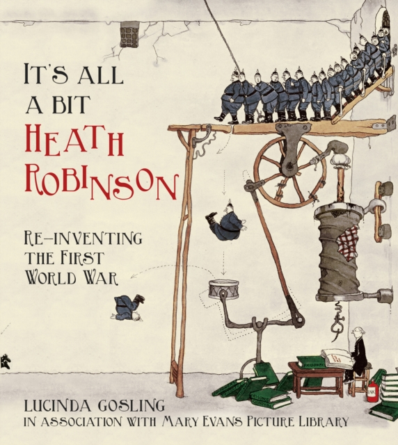 It's All a Bit Heath Robinson : Re-inventing the First World War, Paperback / softback Book
