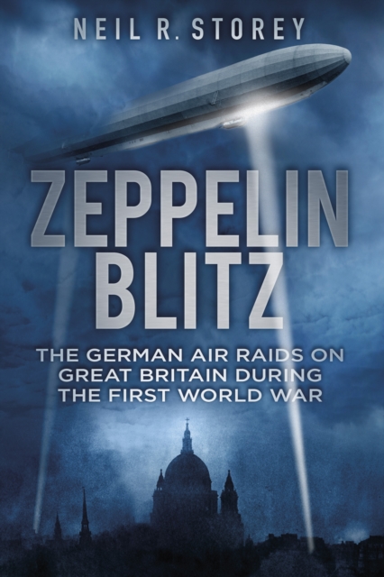 Zeppelin Blitz : The German Air Raids on Great Britain During the First World War, Paperback / softback Book