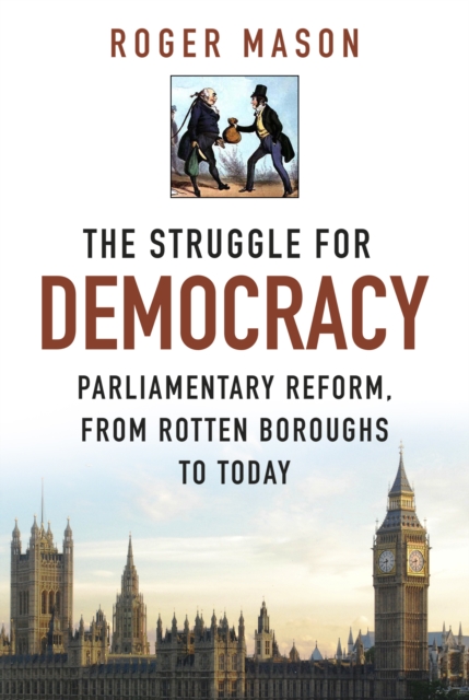 The Struggle for Democracy : Parliamentary Reform, from Rotten Boroughs to Today, Hardback Book