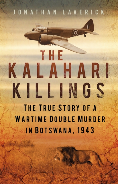 The Kalahari Killings : The True Story of a Wartime Double Murder in Botswana, 1943, Paperback / softback Book