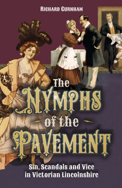 The Nymphs of the Pavement : Sin, Scandal and Vice in Victorian Lincolnshire, Paperback / softback Book