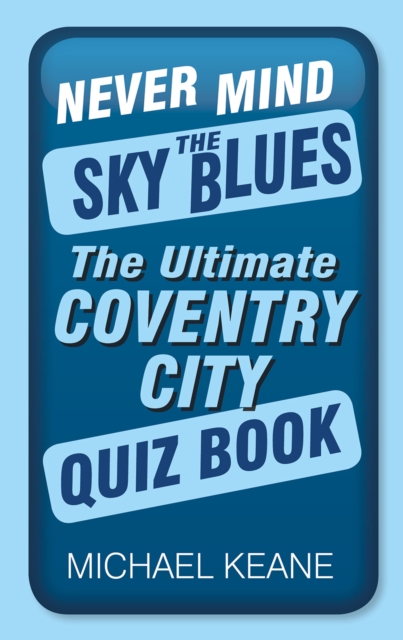 Never Mind the Sky Blues : The Ultimate Coventry City Quiz Book, Paperback / softback Book