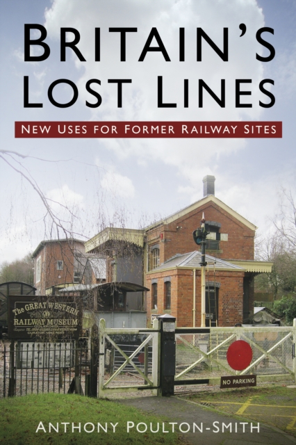Britain's Lost Lines : New Uses for Former Railway Sites, Paperback / softback Book