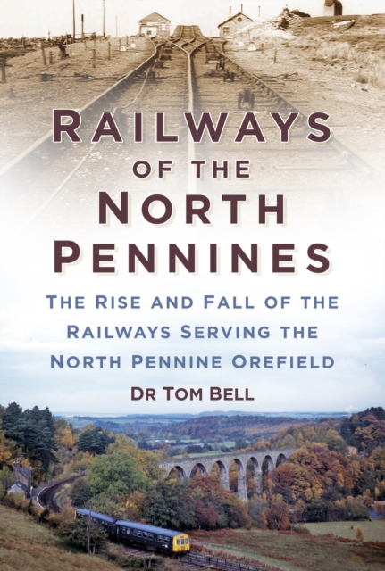 Railways of the North Pennines : The Rise and Fall of the Railways Serving the North Pennine Orefield, Paperback / softback Book
