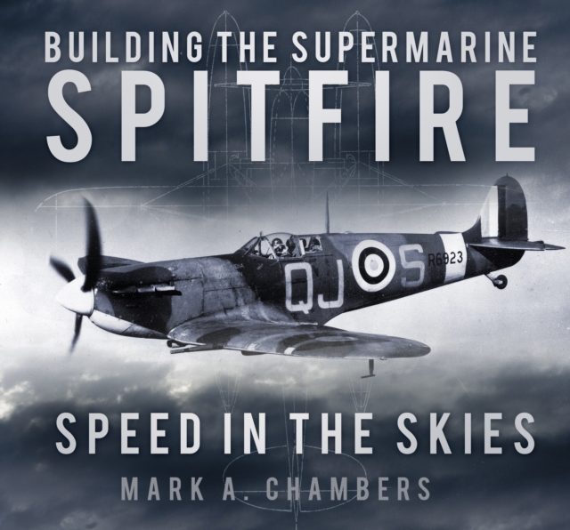 Building the Supermarine Spitfire : Speed in the Skies, Hardback Book