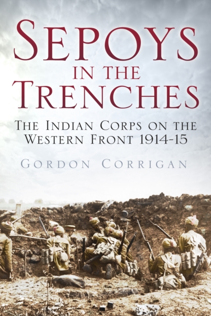 Sepoys in the Trenches : The Indian Corps on the Western Front 1914-15, Paperback / softback Book