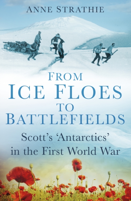 From Ice Floes to Battlefields : Scott's 'Antarctics' in the First World War, Hardback Book