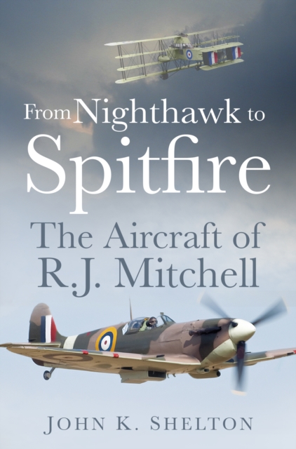 From Nighthawk to Spitfire : The Aircraft of R.J. Mitchell, Paperback / softback Book