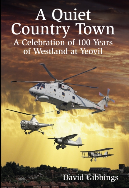 A Quiet Country Town : A Celebration of 100 Years of Westland at Yeovil, Hardback Book