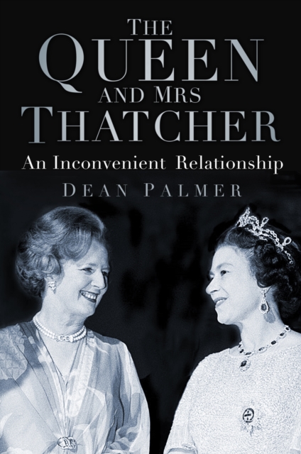 The Queen and Mrs Thatcher : An Inconvenient Relationship, Hardback Book