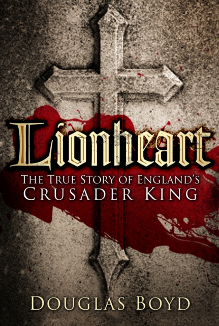 Lionheart : The True Story of England's Crusader King, Paperback / softback Book