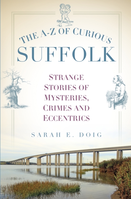 The A-Z of Curious Suffolk : Strange Stories of Mysteries, Crimes and Eccentrics, Paperback / softback Book