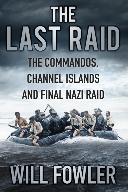 The Last Raid : The Commandos, Channel Islands and Final Nazi Raid, Hardback Book