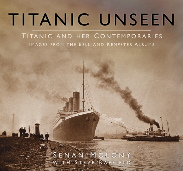 Titanic Unseen : Titanic and Her Contemporaries - Images from the Bell and Kempster Albums, Hardback Book