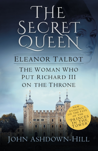 The Secret Queen : Eleanor Talbot, the Woman Who Put Richard III on the Throne, Paperback / softback Book