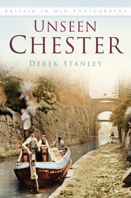 Unseen Chester : Britain In Old Photographs, Paperback / softback Book