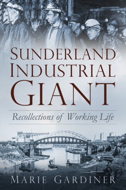 Sunderland, Industrial Giant : Recollections of Working Life, Paperback / softback Book