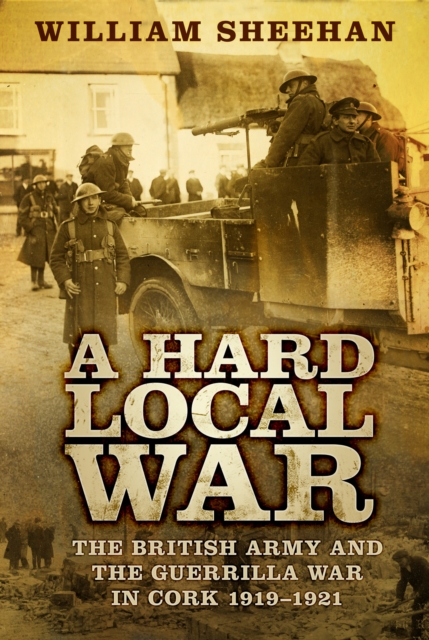 A Hard Local War : The British Army and the Guerrilla War in Cork 1919-1921, Paperback / softback Book