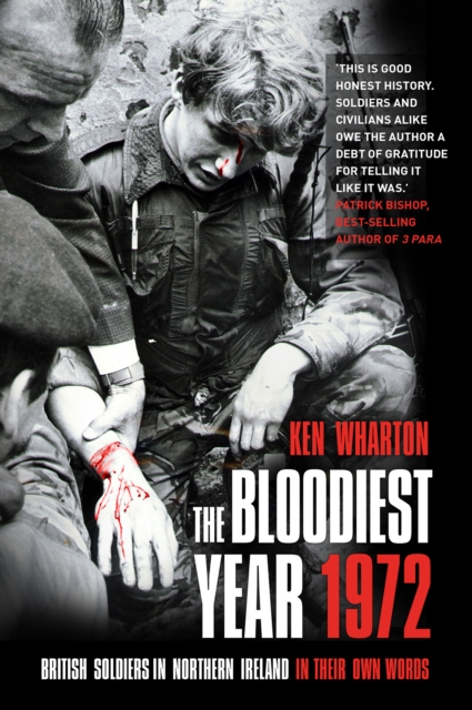 The Bloodiest Year 1972 : British Soldiers in Northern Ireland, in Their Own Words, Paperback / softback Book