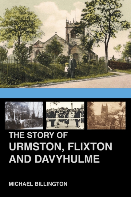 The Story of Urmston, Flixton and Davyhulme : A New History of the Three Townships, Paperback / softback Book