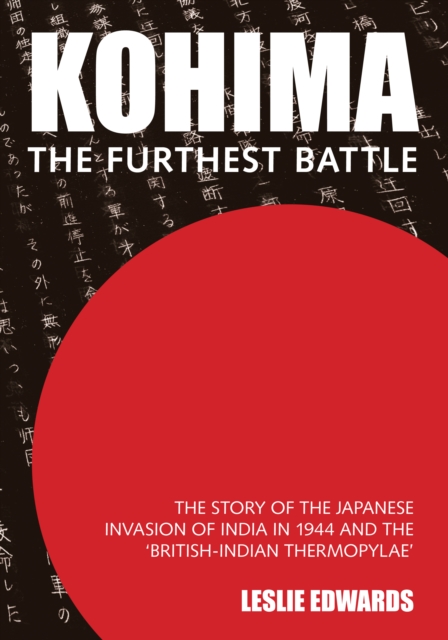 Kohima: The Furthest Battle : The Story of the Japanese Invasion of India in 1944 and the 'British-Indian Thermopylae', Paperback / softback Book
