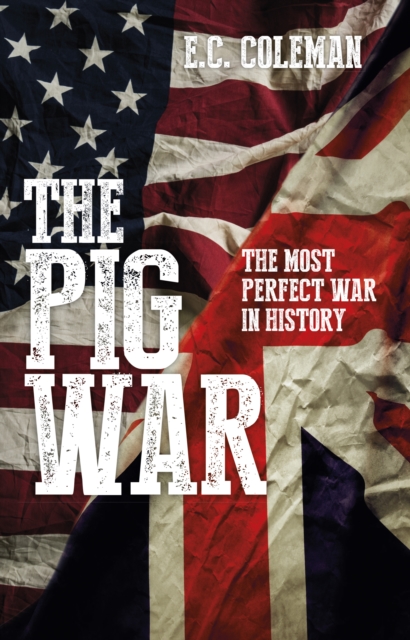 The Pig War : The Most Perfect War in History, Paperback / softback Book