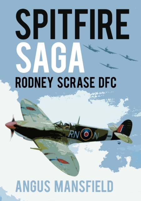 Spitfire Saga : Rodney Scrase DFC, Paperback / softback Book
